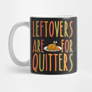 Leftovers Are For Quitters - Funny Thanksgiving Day Mug